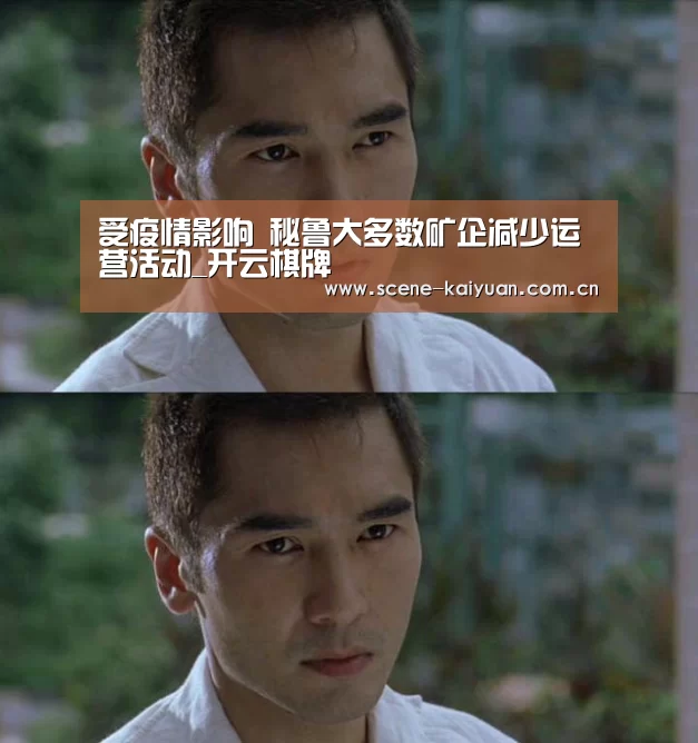 受疫情影响 秘鲁大多数矿企减少运营活动_开云棋牌(图3) 开元棋牌官网