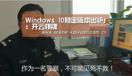Windows 10稳定版本出炉!:开云棋牌(图1) 开元棋牌网址