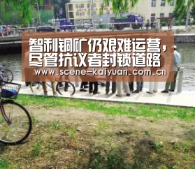 智利铜矿仍艰难运营,尽管抗议者封锁道路且换班延迟-开云棋牌(图1) 开元